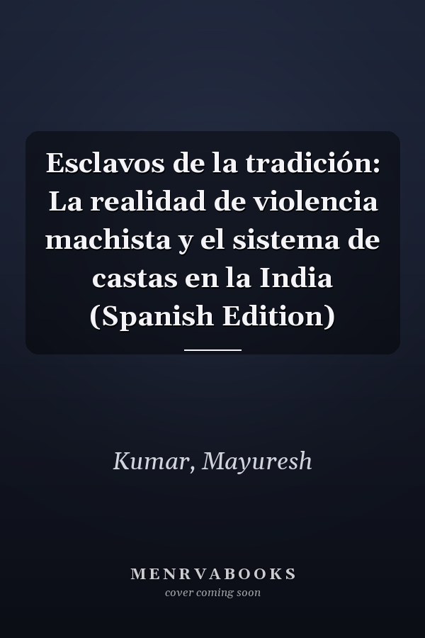 Esclavos de la tradición: La realidad de violencia machista y el sistema de castas en la India (Spanish Edition)