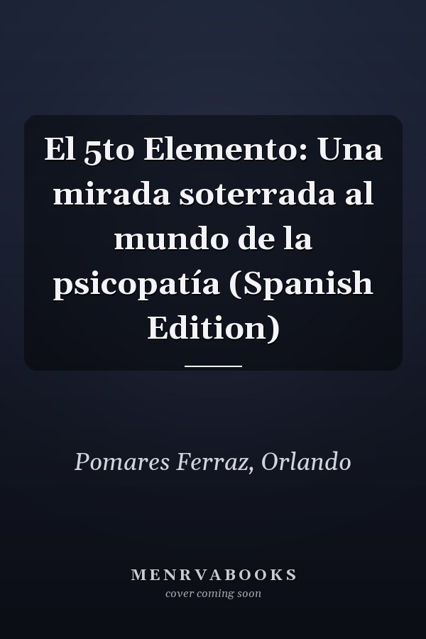 El 5to Elemento: Una mirada soterrada al mundo de la psicopatía (Spanish Edition)
