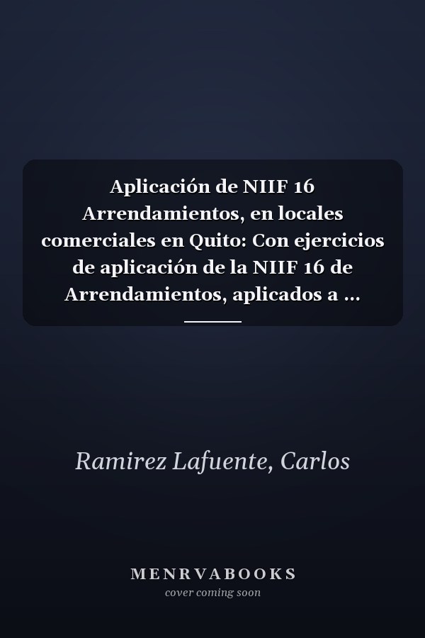 Aplicación de NIIF 16 Arrendamientos, en locales comerciales en Quito: Con ejercicios de aplicación de la NIIF 16 de Arrendamientos, aplicados a ... Comerciales en Quito (Spanish Edition)