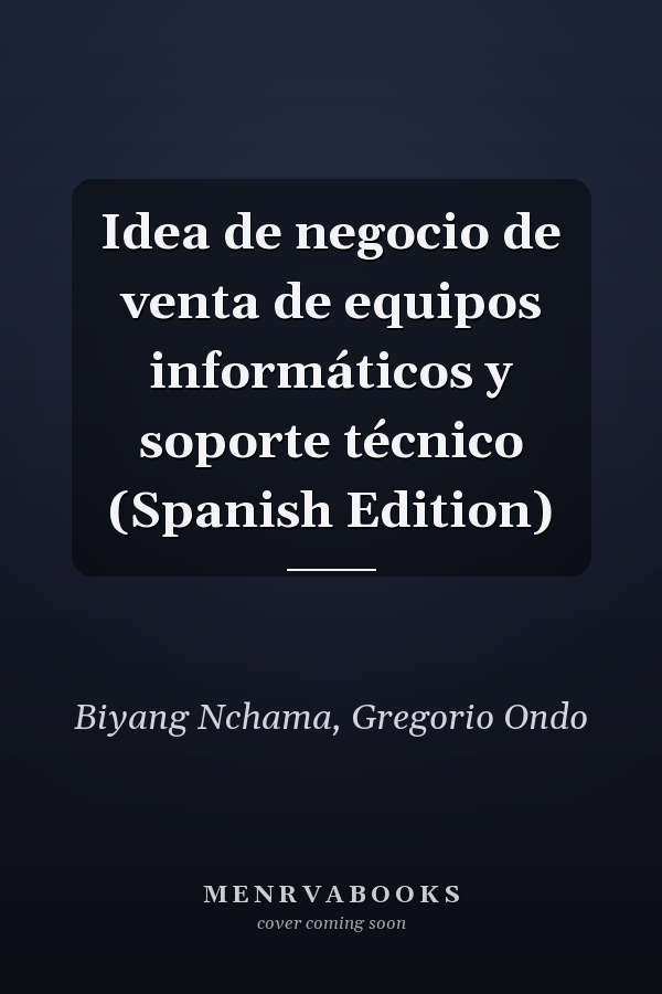 Idea de negocio de venta de equipos informáticos y soporte técnico (Spanish Edition)