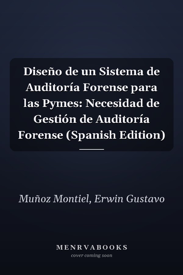 Diseño de un Sistema de Auditoría Forense para las Pymes: Necesidad de Gestión de Auditoría Forense (Spanish Edition)