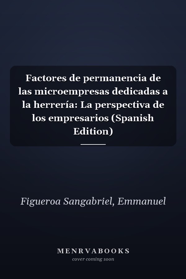 Factores de permanencia de las microempresas dedicadas a la herrería: La perspectiva de los empresarios (Spanish Edition)