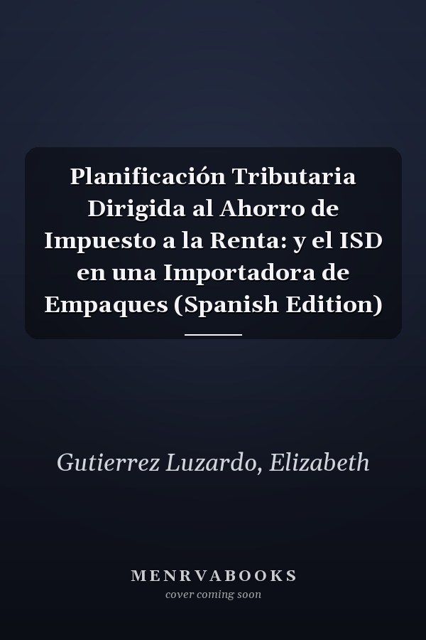 Planificación Tributaria Dirigida al Ahorro de Impuesto a la Renta: y el ISD en una Importadora de Empaques (Spanish Edition)