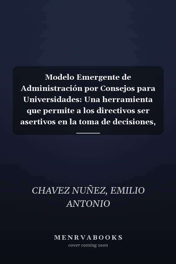 Modelo Emergente de Administración por Consejos para Universidades: Una herramienta que permite a los directivos ser asertivos en la toma de decisiones, comunicación y liderazgo (Spanish Edition)