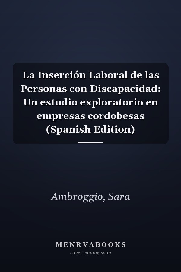 La Inserción Laboral de las Personas con Discapacidad: Un estudio exploratorio en empresas cordobesas (Spanish Edition)