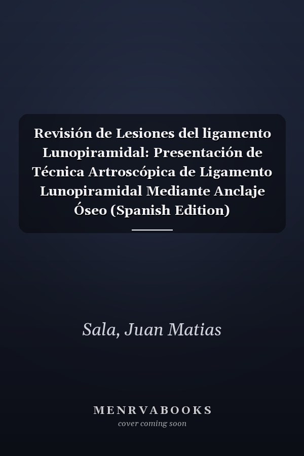 Revisión de Lesiones del ligamento Lunopiramidal: Presentación de Técnica Artroscópica de Ligamento Lunopiramidal Mediante Anclaje Óseo (Spanish Edition)