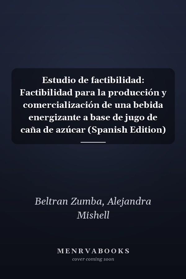 Estudio de factibilidad: Factibilidad para la producción y comercialización de una bebida energizante a base de jugo de caña de azúcar (Spanish Edition)