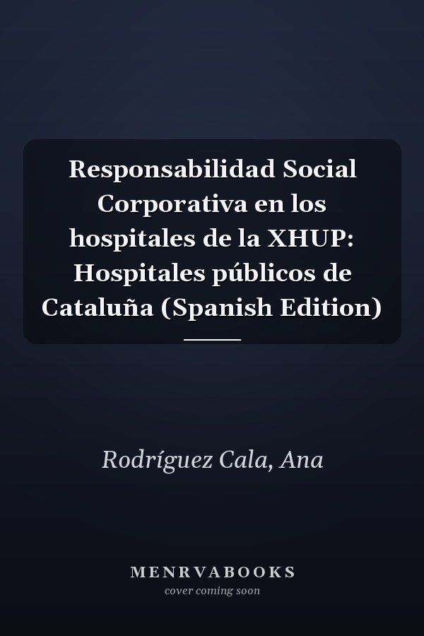 Responsabilidad Social Corporativa en los hospitales de la XHUP: Hospitales públicos de Cataluña (Spanish Edition)