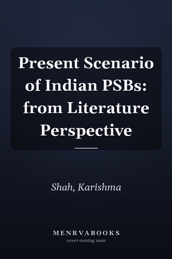 Present Scenario of Indian PSBs: from Literature Perspective