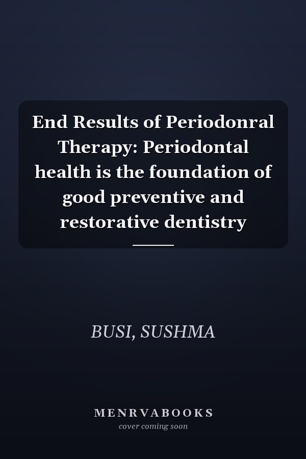 End Results of Periodonral Therapy: Periodontal health is the foundation of good preventive and restorative dentistry