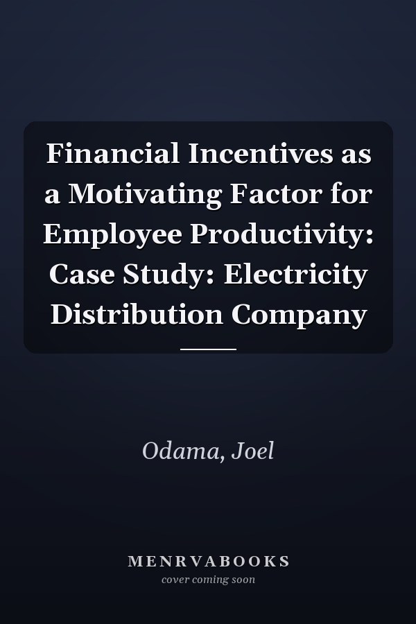 Financial Incentives as a Motivating Factor for Employee Productivity: Case Study: Electricity Distribution Company