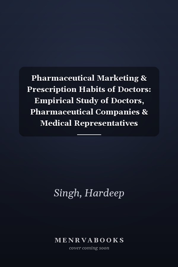 Pharmaceutical Marketing & Prescription Habits of Doctors: Empirical Study of Doctors, Pharmaceutical Companies & Medical Representatives (Pharmaceutical Company Representatives)