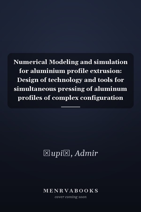Numerical Modeling and simulation for aluminium profile extrusion: Design of technology and tools for simultaneous pressing of aluminum profiles of complex configuration