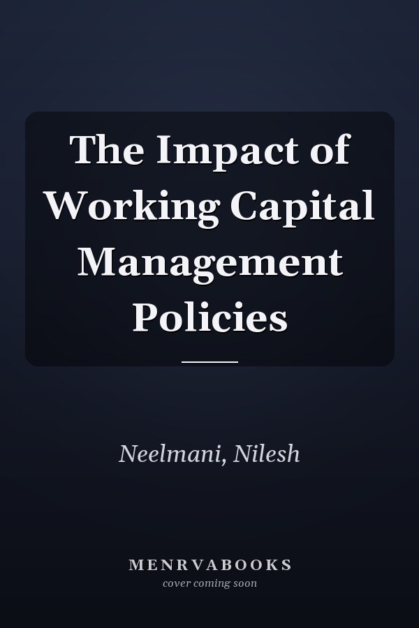 The Impact of Working Capital Management Policies