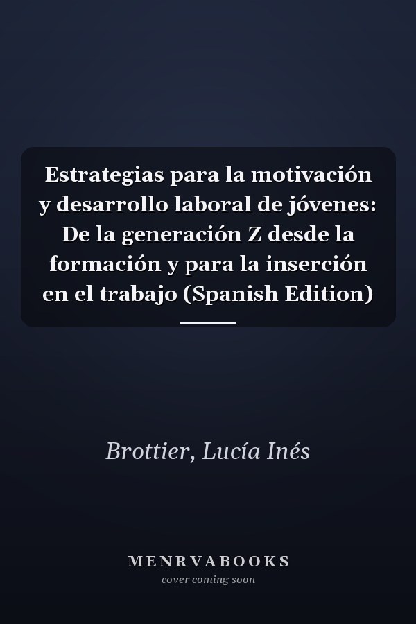 Estrategias para la motivación y desarrollo laboral de jóvenes: De la generación Z desde la formación y para la inserción en el trabajo (Spanish Edition)