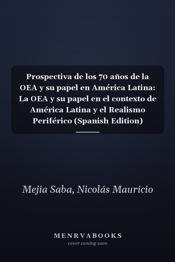Prospectiva de los 70 años de la OEA y su papel en América Latina: La OEA y su papel en el contexto de América Latina y el Realismo Periférico (Spanish Edition)