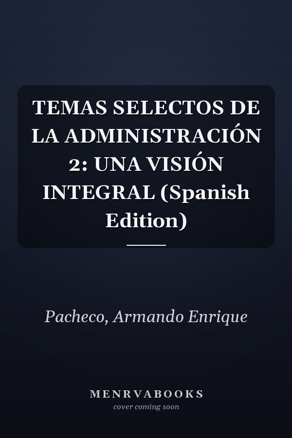 TEMAS SELECTOS DE LA ADMINISTRACIÓN 2: UNA VISIÓN INTEGRAL (Spanish Edition)