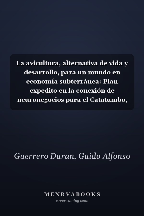 La avicultura, alternativa de vida y desarrollo, para un mundo en economía subterránea: Plan expedito en la conexión de neuronegocios para el Catatumbo, Colombia (Spanish Edition)