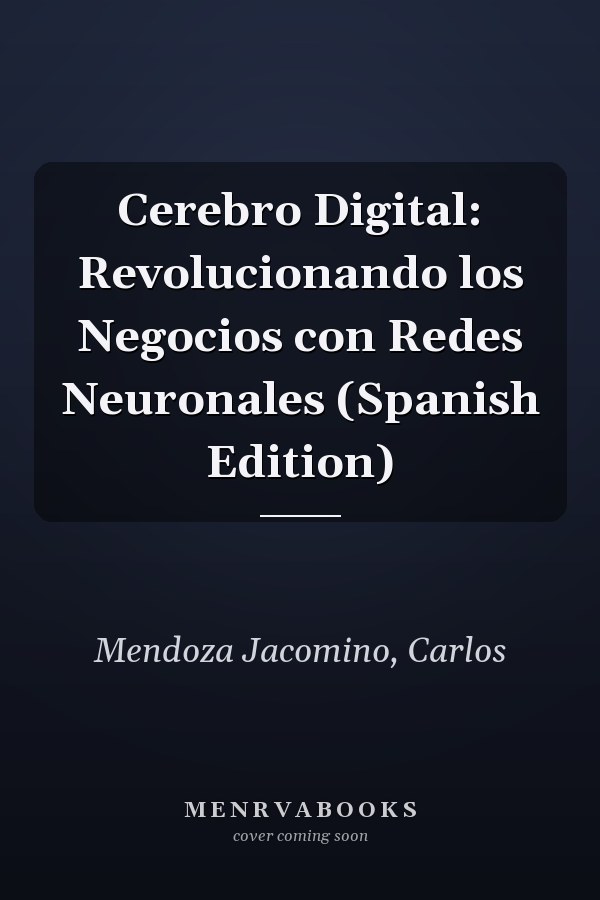 Cerebro Digital: Revolucionando los Negocios con Redes Neuronales (Spanish Edition)
