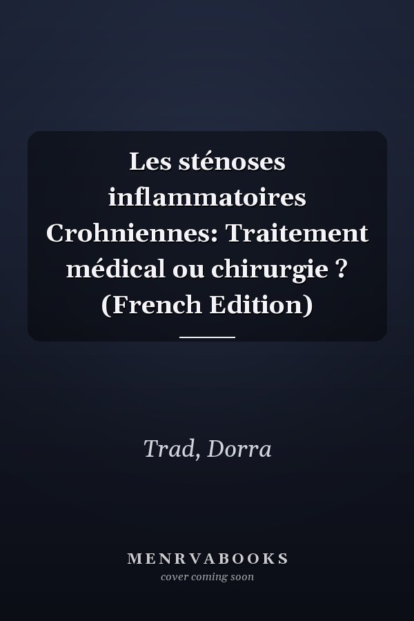 Les sténoses inflammatoires Crohniennes: Traitement médical ou chirurgie ? (French Edition)