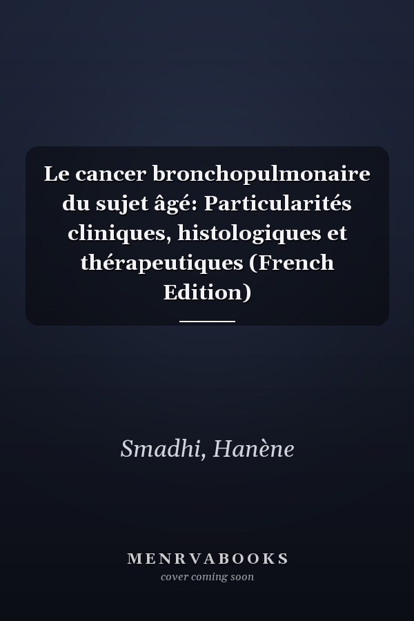 Le cancer bronchopulmonaire du sujet âgé: Particularités cliniques, histologiques et thérapeutiques (French Edition)