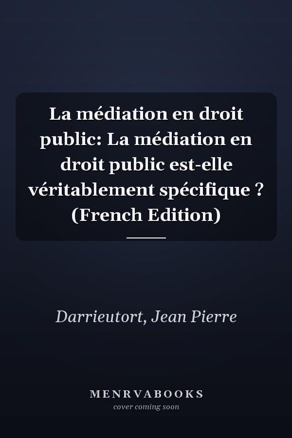 La médiation en droit public: La médiation en droit public est-elle véritablement spécifique ? (French Edition)