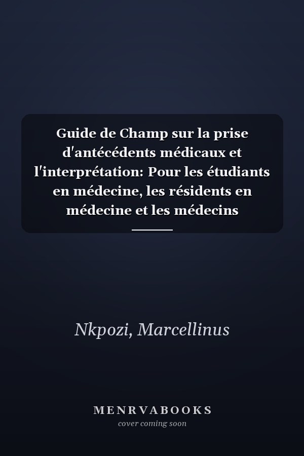 Guide de Champ sur la prise d'antécédents médicaux et l'interprétation: Pour les étudiants en médecine, les résidents en médecine et les médecins généralistes (French Edition)