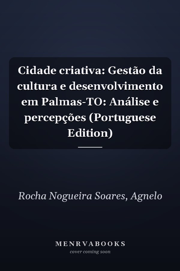 Cidade criativa: Gestão da cultura e desenvolvimento em Palmas-TO: Análise e percepções (Portuguese Edition)