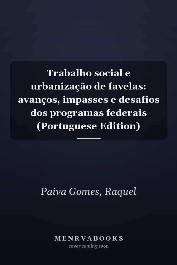 Trabalho social e urbanização de favelas: avanços, impasses e desafios dos programas federais (Portuguese Edition)