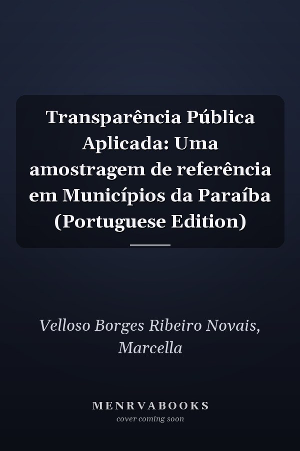 Transparência Pública Aplicada: Uma amostragem de referência em Municípios da Paraíba (Portuguese Edition)