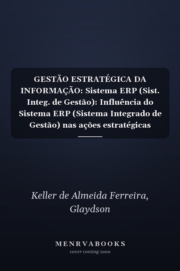 GESTÃO ESTRATÉGICA DA INFORMAÇÃO: Sistema ERP (Sist. Integ. de Gestão): Influência do Sistema ERP (Sistema Integrado de Gestão) nas ações estratégicas organizacionais (Portuguese Edition)