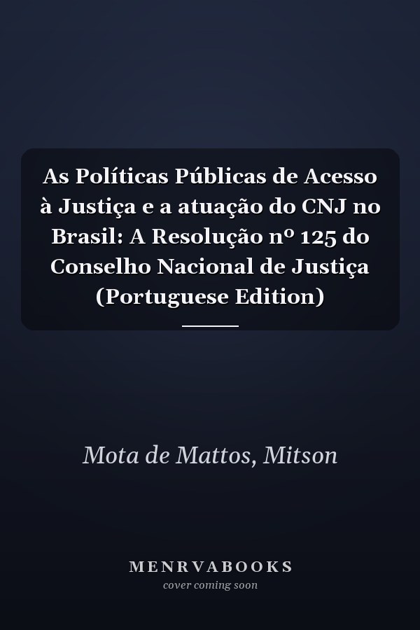 As Políticas Públicas de Acesso à Justiça e a atuação do CNJ no Brasil: A Resolução nº 125 do Conselho Nacional de Justiça (Portuguese Edition)