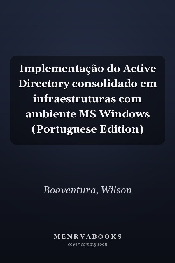 Implementação do Active Directory consolidado em infraestruturas com ambiente MS Windows (Portuguese Edition)