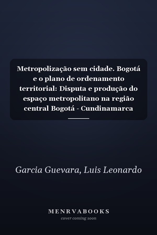 Metropolização sem cidade. Bogotá e o plano de ordenamento territorial: Disputa e produção do espaço metropolitano na região central Bogotá - Cundinamarca 2018 (Portuguese Edition)
