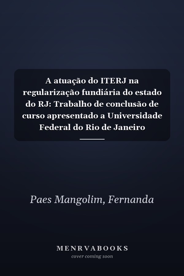 A atuação do ITERJ na regularização fundiária do estado do RJ: Trabalho de conclusão de curso apresentado a Universidade Federal do Rio de Janeiro (Portuguese Edition)
