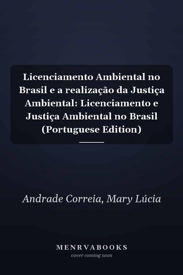Licenciamento Ambiental no Brasil e a realização da Justiça Ambiental: Licenciamento e Justiça Ambiental no Brasil (Portuguese Edition)