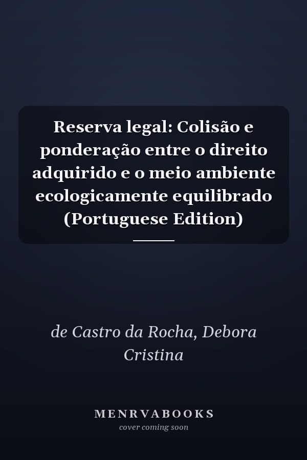 Reserva legal: Colisão e ponderação entre o direito adquirido e o meio ambiente ecologicamente equilibrado (Portuguese Edition)