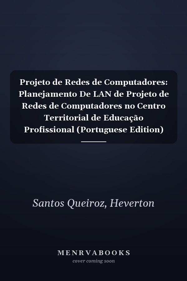 Projeto de Redes de Computadores: Planejamento De LAN de Projeto de Redes de Computadores no Centro Territorial de Educação Profissional (Portuguese Edition)