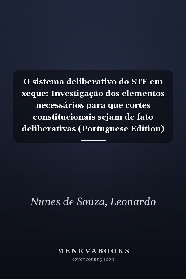 O sistema deliberativo do STF em xeque: Investigação dos elementos necessários para que cortes constitucionais sejam de fato deliberativas (Portuguese Edition)