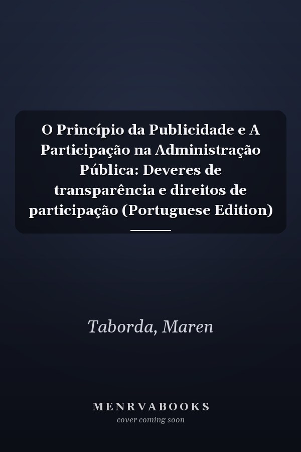 O Princípio da Publicidade e A Participação na Administração Pública: Deveres de transparência e direitos de participação (Portuguese Edition)