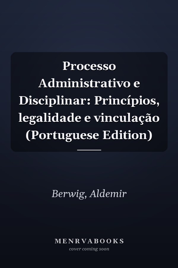 Processo Administrativo e Disciplinar: Princípios, legalidade e vinculação (Portuguese Edition)