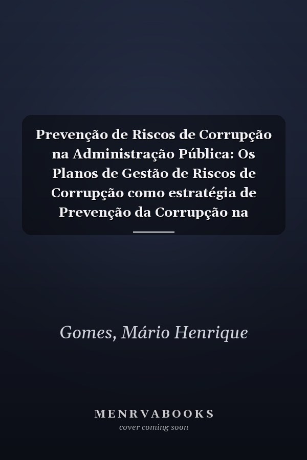 Prevenção de Riscos de Corrupção na Administração Pública: Os Planos de Gestão de Riscos de Corrupção como estratégia de Prevenção da Corrupção na Administração Pública (Portuguese Edition)