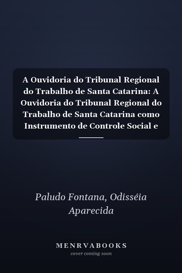 A Ouvidoria do Tribunal Regional do Trabalho de Santa Catarina: A Ouvidoria do Tribunal Regional do Trabalho de Santa Catarina como Instrumento de Controle Social e Gestão (Portuguese Edition)