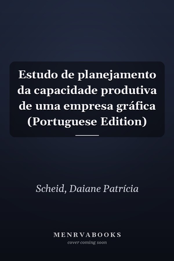 Estudo de planejamento da capacidade produtiva de uma empresa gráfica (Portuguese Edition)