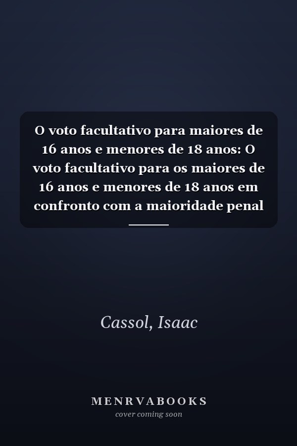 O voto facultativo para maiores de 16 anos e menores de 18 anos: O voto facultativo para os maiores de 16 anos e menores de 18 anos em confronto com a maioridade penal (Portuguese Edition)
