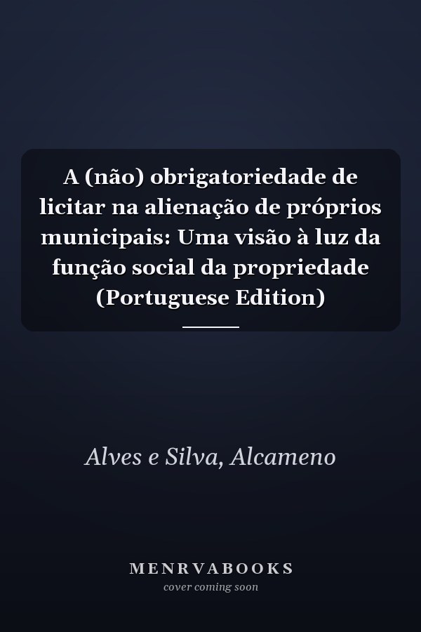 A (não) obrigatoriedade de licitar na alienação de próprios municipais: Uma visão à luz da função social da propriedade (Portuguese Edition)