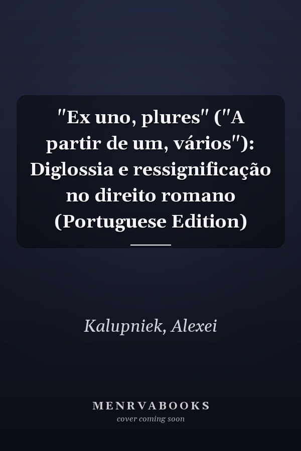 "Ex uno, plures" ("A partir de um, vários"): Diglossia e ressignificação no direito romano (Portuguese Edition)