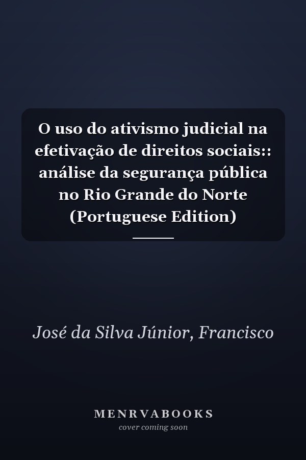 O uso do ativismo judicial na efetivação de direitos sociais:: análise da segurança pública no Rio Grande do Norte (Portuguese Edition)