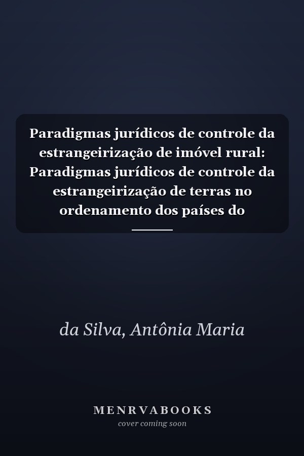 Paradigmas jurídicos de controle da estrangeirização de imóvel rural: Paradigmas jurídicos de controle da estrangeirização de terras no ordenamento dos países do Mercosul (Portuguese Edition)