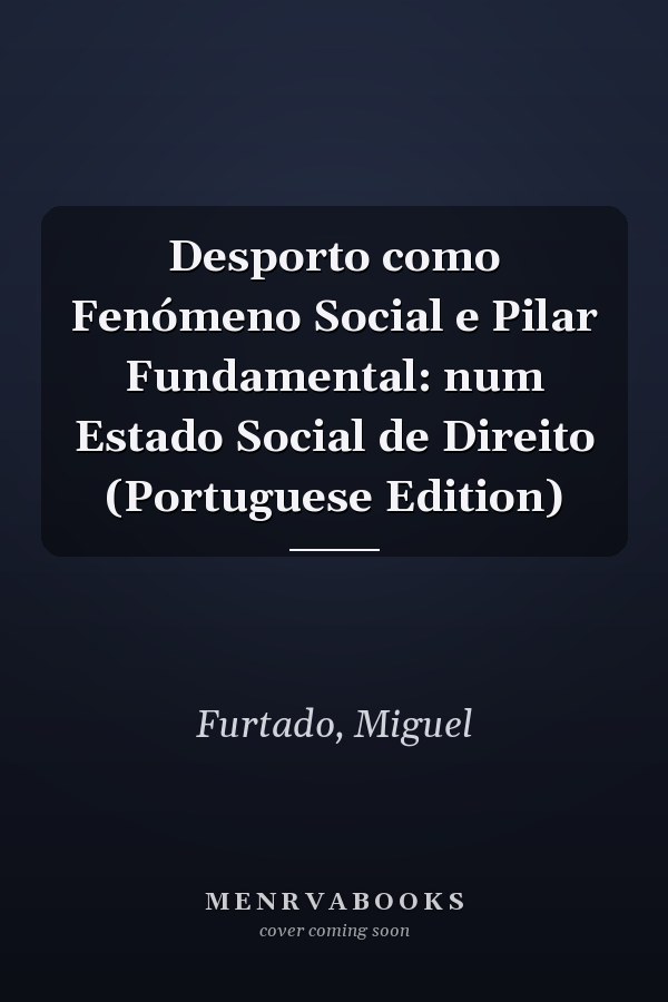 Desporto como Fenómeno Social e Pilar Fundamental: num Estado Social de Direito (Portuguese Edition)